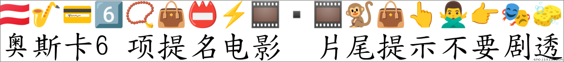 奥斯卡6项提名电影 片尾提示不要剧透 对应Emoji 🇦🇹 🎷 💳 6️⃣ 📿 👜 📛 ⚡ 🎞 🎞 🐒 👜 👆 🙅♂️ 👉 🎭 🧽 的对照PNG图片